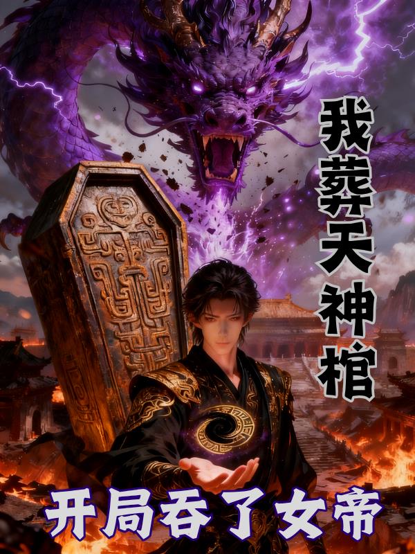 我！葬天神棺，开局吞了女帝