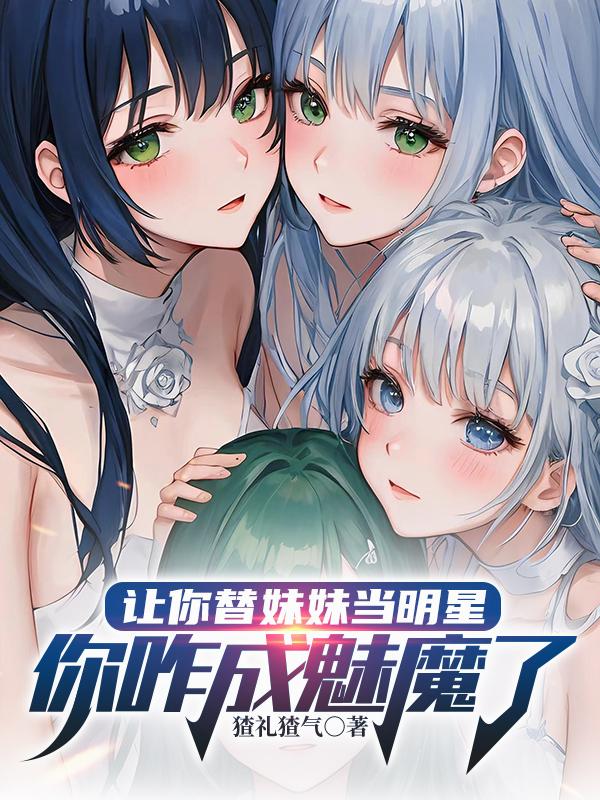 让你替妹妹当明星，你咋成魅魔了