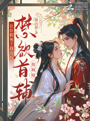 让位假死？我改嫁禁欲首辅你疯啥